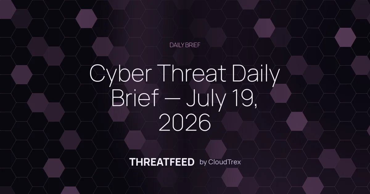 Cyber Threat Daily Brief — July 19, 2026