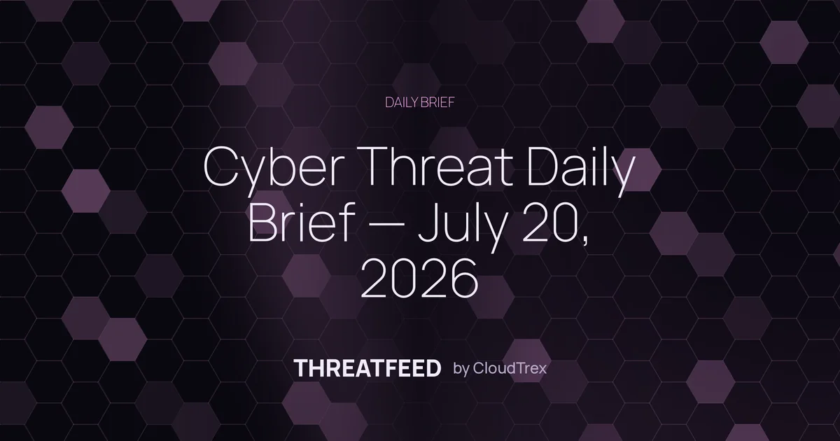 Cyber Threat Daily Brief — July 20, 2026