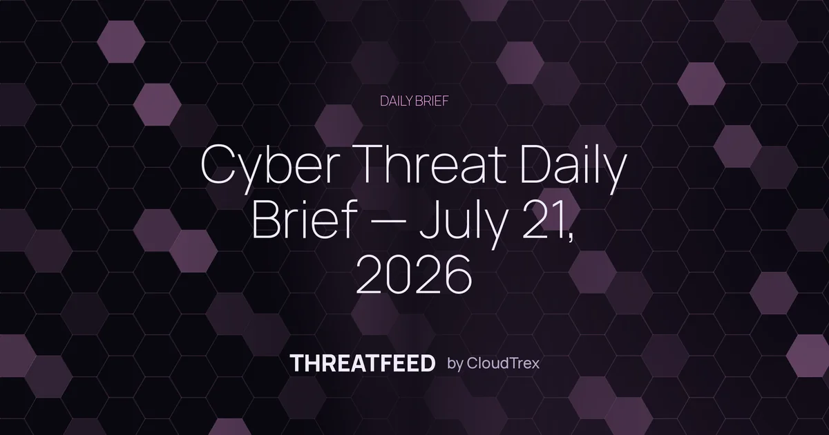 Cyber Threat Daily Brief — July 21, 2026