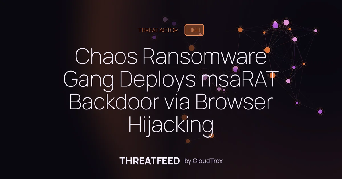 Chaos Ransomware Gang Deploys msaRAT Backdoor via Browser Hijacking