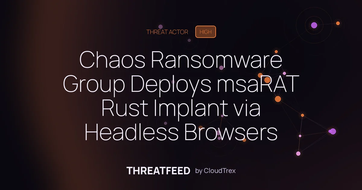 Chaos Ransomware Group Deploys msaRAT Rust Implant via Headless Browsers