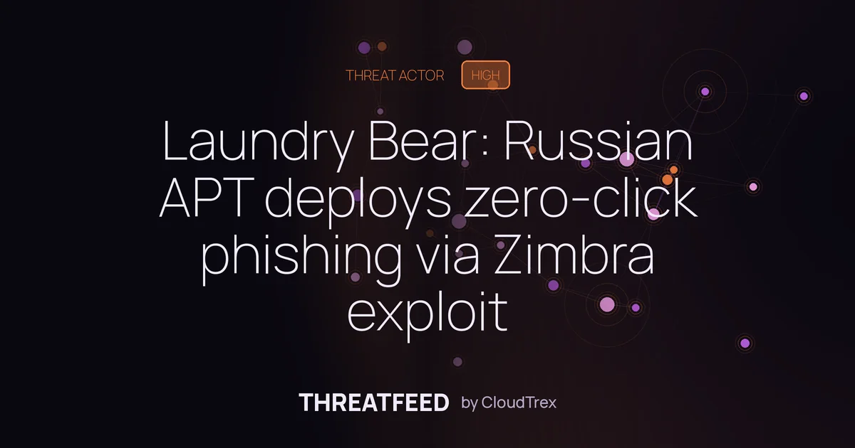 Laundry Bear: Russian APT deploys zero-click phishing via Zimbra exploit