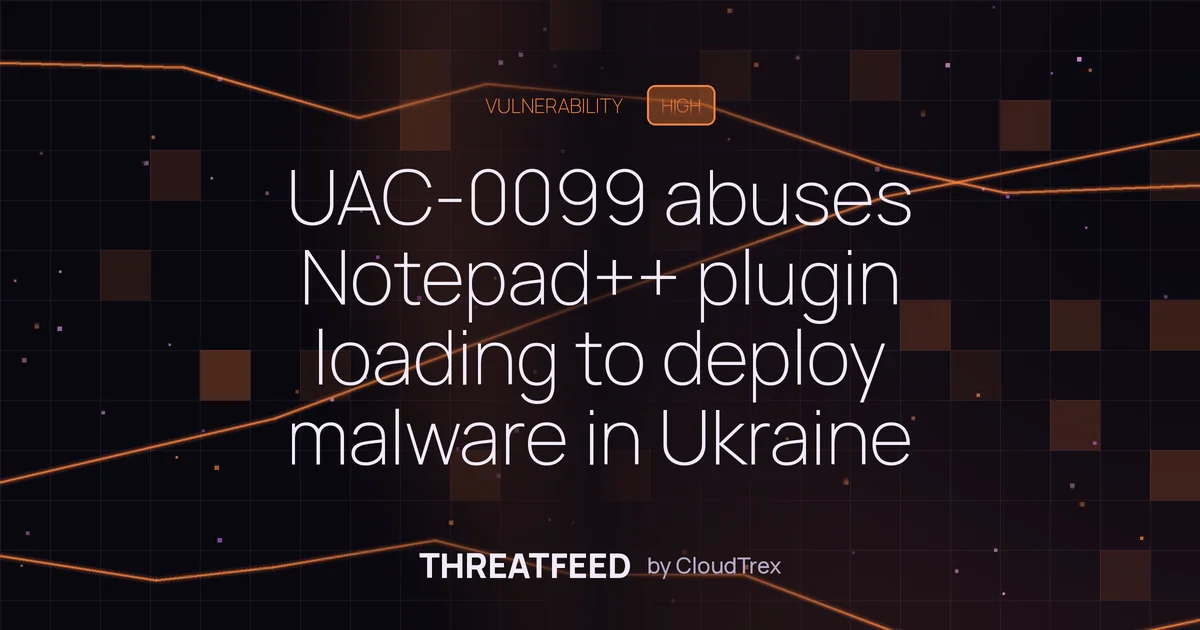 UAC-0099 abuses Notepad++ plugin loading to deploy malware in Ukraine