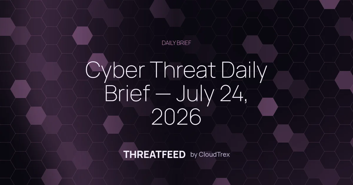 Cyber Threat Daily Brief — July 24, 2026