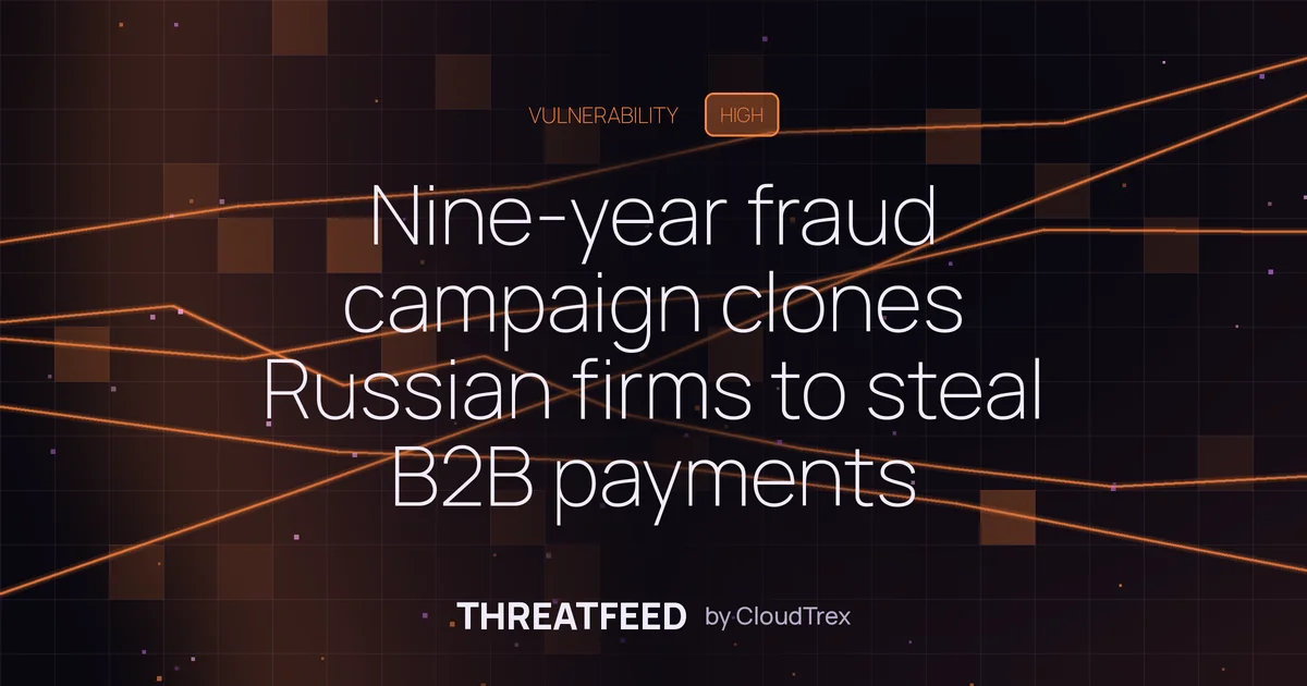 Nine-year fraud campaign clones Russian firms to steal B2B payments