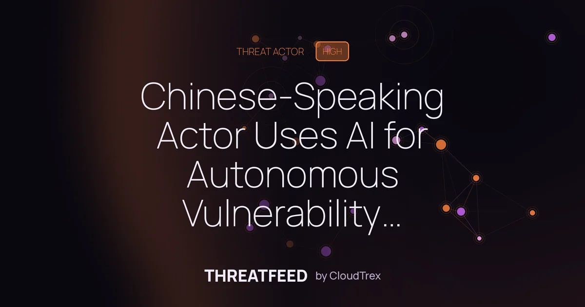 Chinese-Speaking Actor Uses AI for Autonomous Vulnerability Exploitation