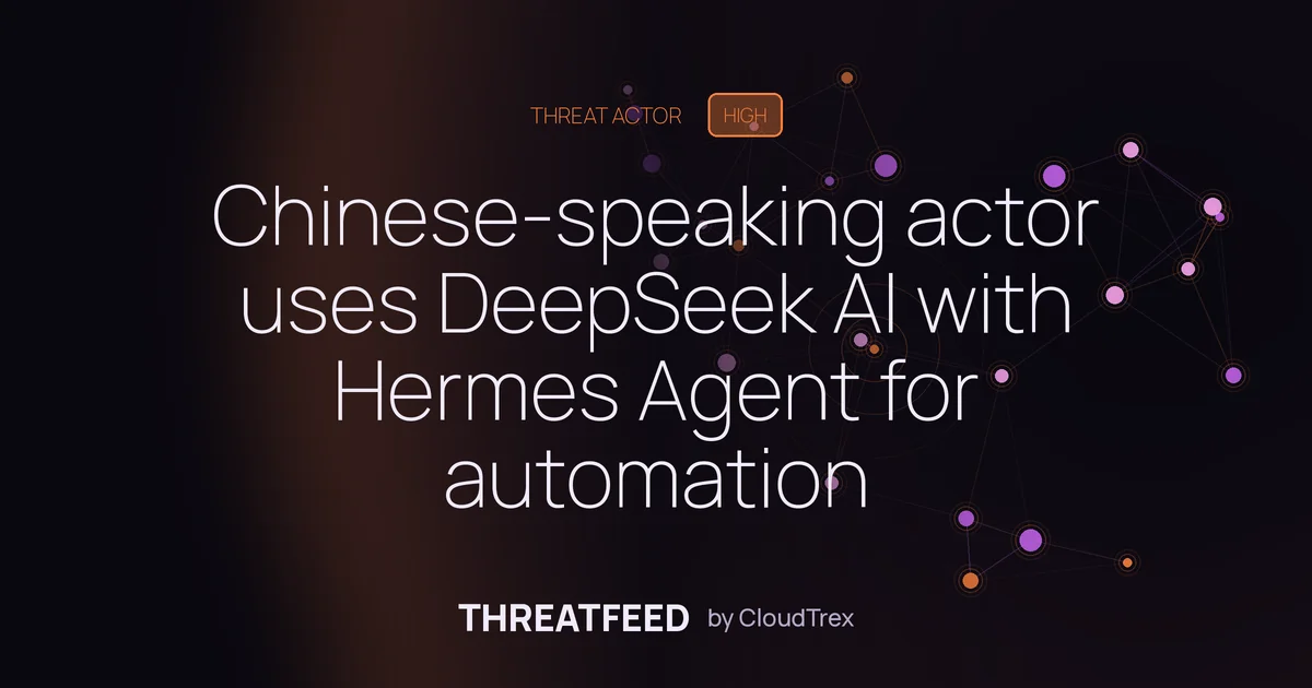 Chinese-speaking actor uses DeepSeek AI with Hermes Agent for automation