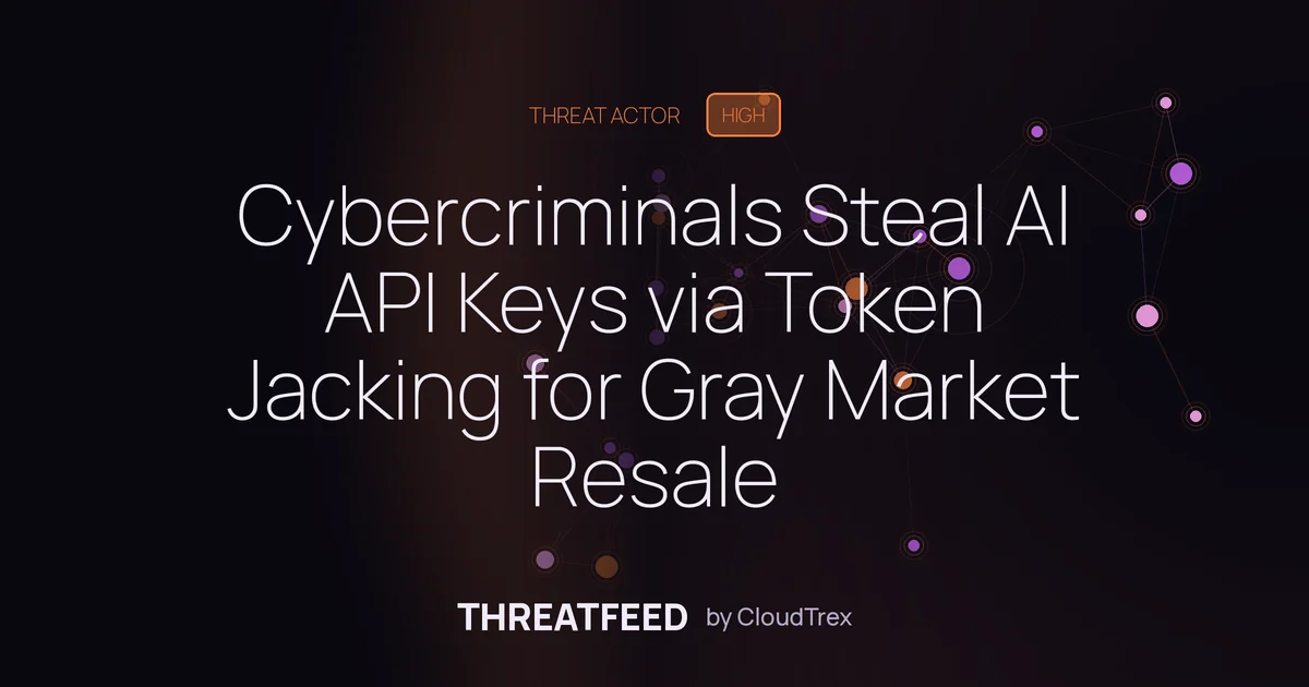 Cybercriminals Steal AI API Keys via Token Jacking for Resale
