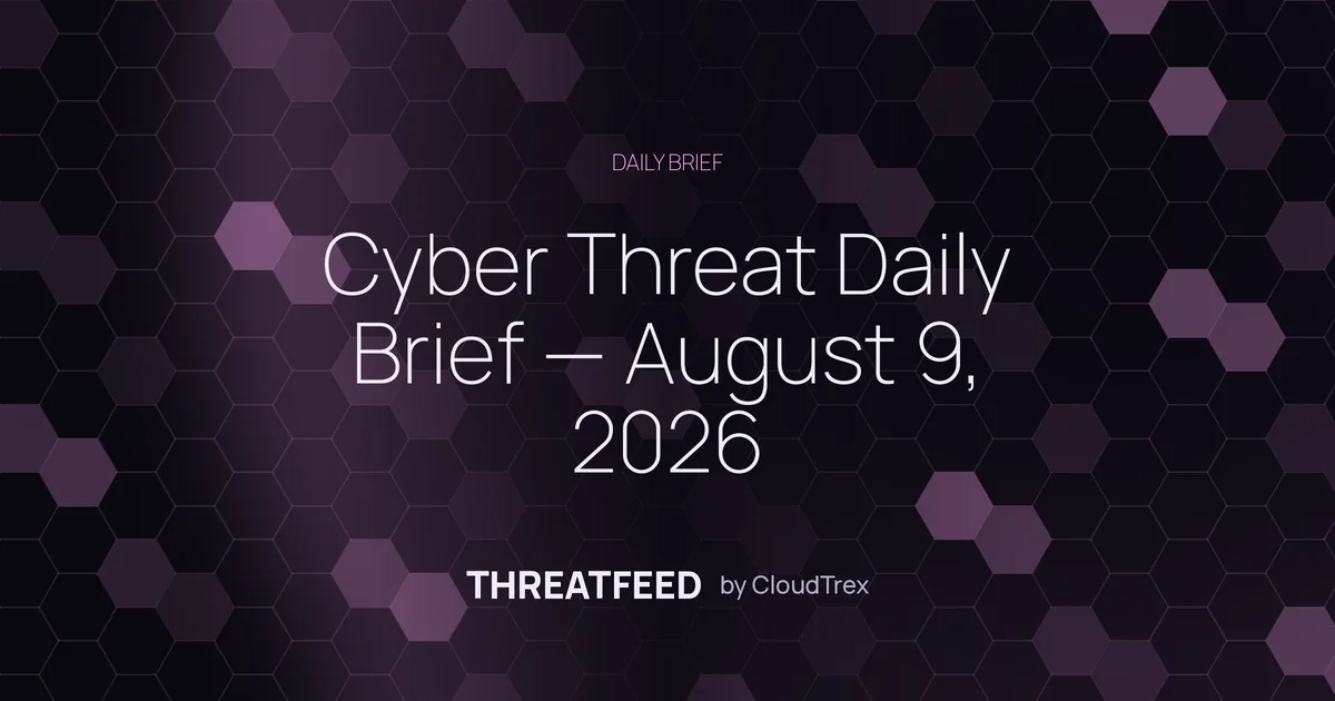 Cyber Threat Daily Brief — August 9, 2026
