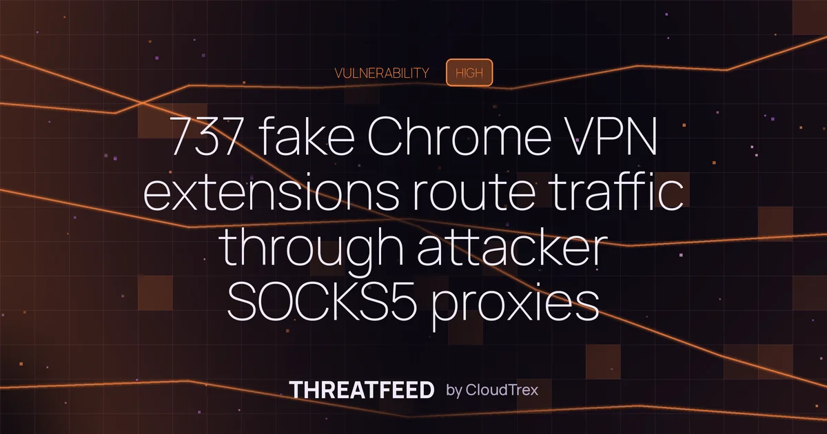737 fake Chrome VPN extensions route traffic through attacker SOCKS5 proxies