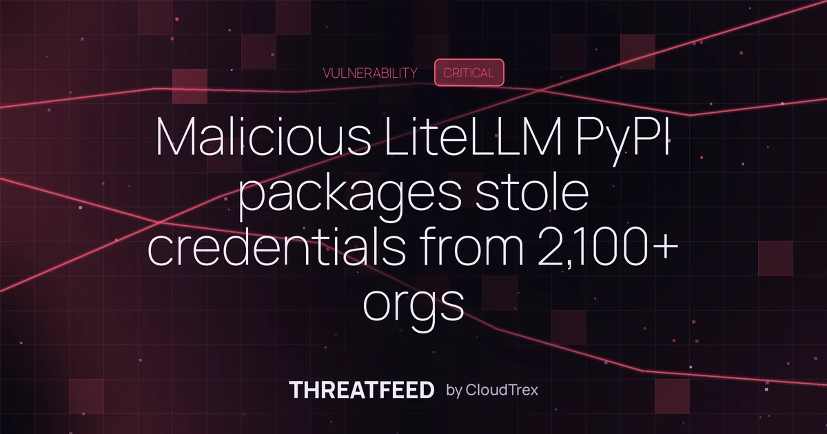 Malicious LiteLLM PyPI packages stole credentials from 2,100+ orgs