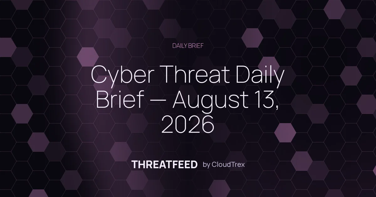 Cyber Threat Daily Brief — August 13, 2026