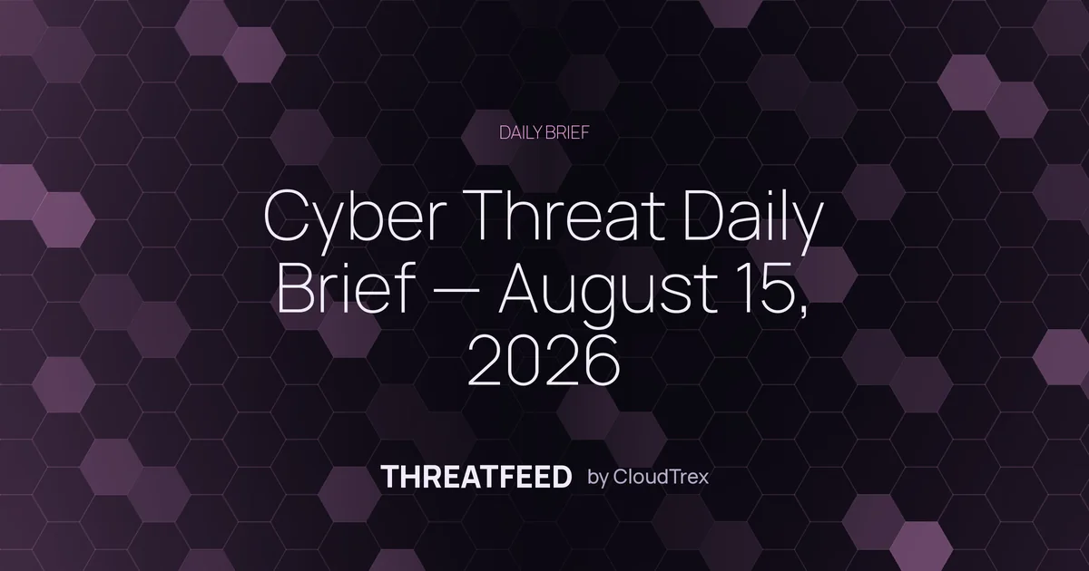 Cyber Threat Daily Brief — August 15, 2026