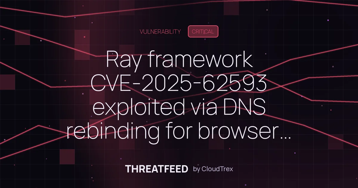 Ray framework CVE-2025-62593 exploited via DNS rebinding for browser RCE