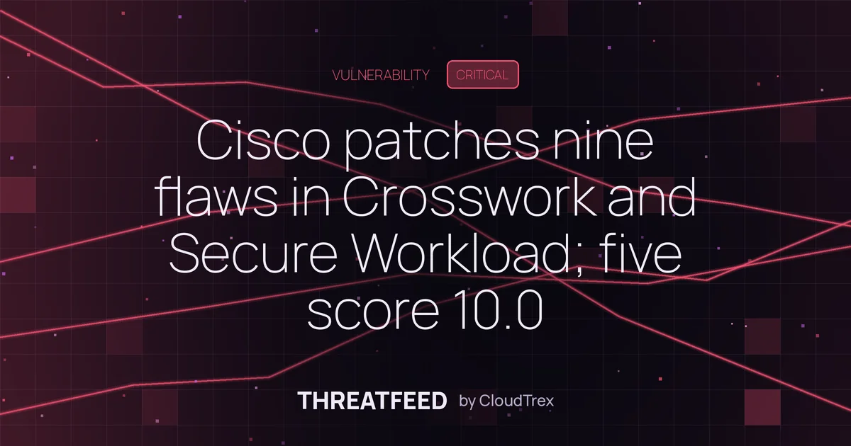 Cisco patches nine flaws in Crosswork and Secure Workload; five rated 10.0