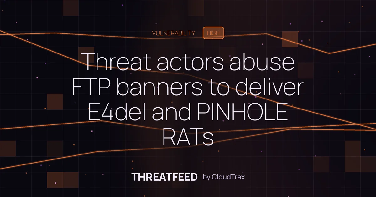 Threat actors abuse FTP banners to deliver E4del and PINHOLE RATs