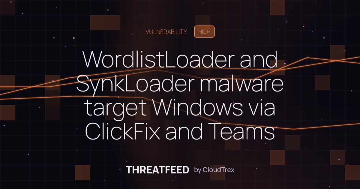 WordlistLoader and SynkLoader malware target Windows via ClickFix and Teams
