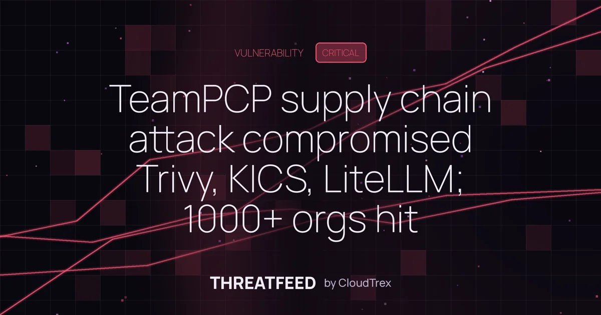 TeamPCP supply chain attack compromised Trivy, KICS, LiteLLM; 1000+ orgs hit