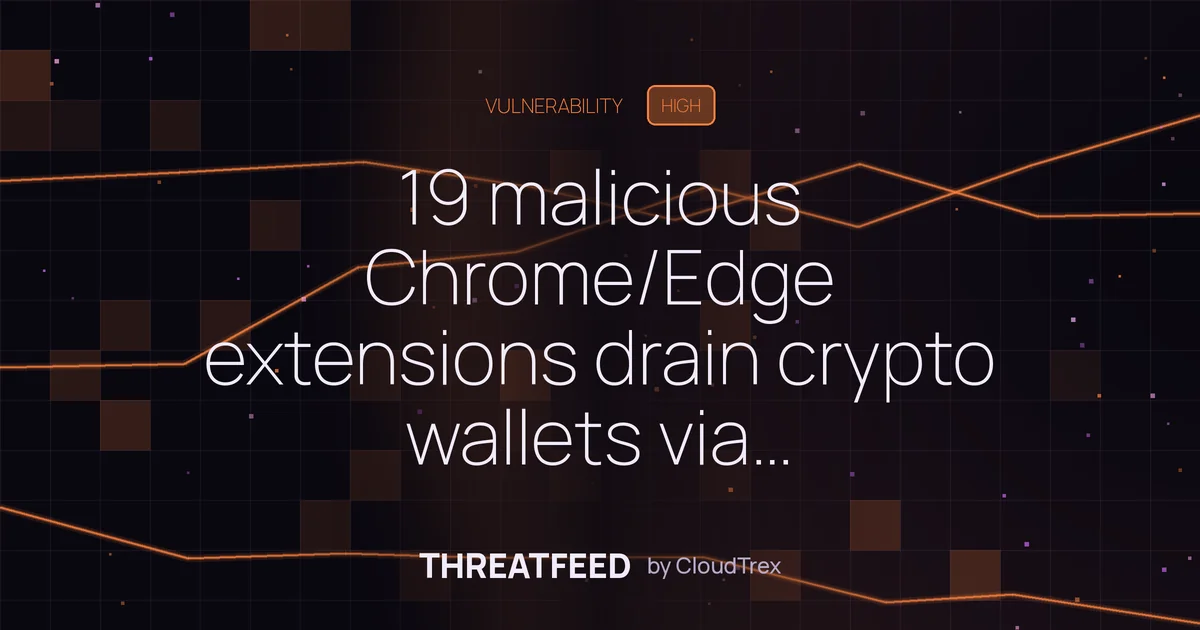 19 malicious Chrome/Edge extensions drain crypto wallets via auto-updates