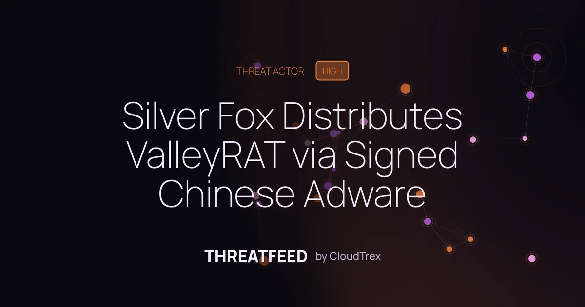 Silver Fox Distributes ValleyRAT via Signed Chinese Adware
