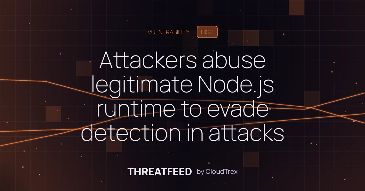 Attackers abuse legitimate Node.js runtime to evade detection in attacks