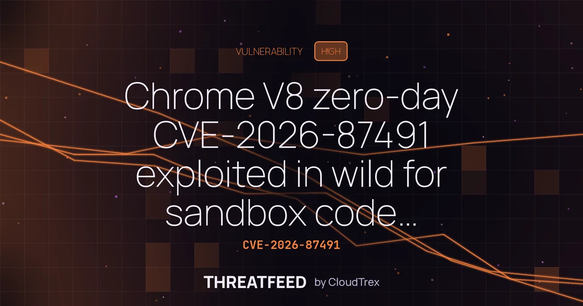 Chrome V8 zero-day CVE-2026-87491 exploited in wild for sandbox code execution