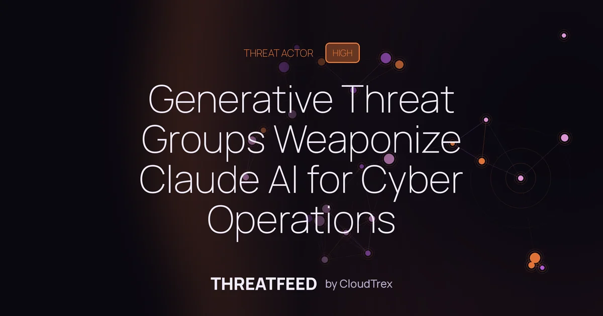 Generative Threat Groups Weaponize Claude AI for Cyber Operations