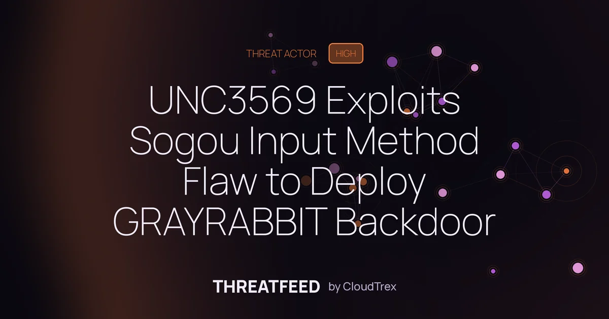 UNC3569 Exploits Sogou Input Method Flaw to Deploy GRAYRABBIT Backdoor
