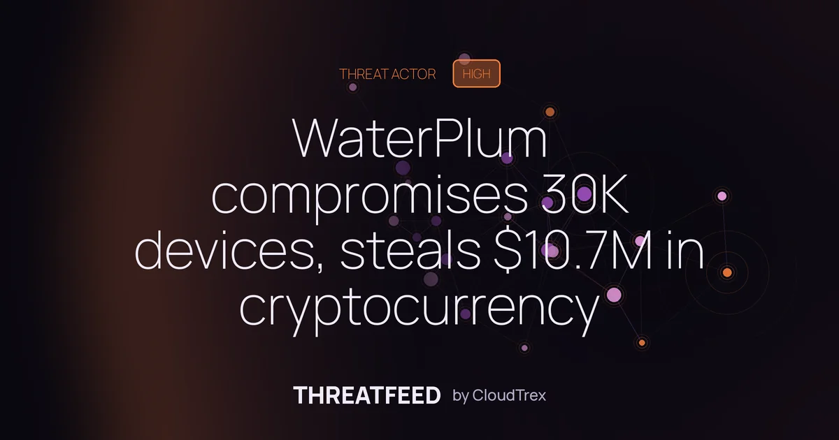 WaterPlum compromises 30K devices, steals $10.7M in cryptocurrency