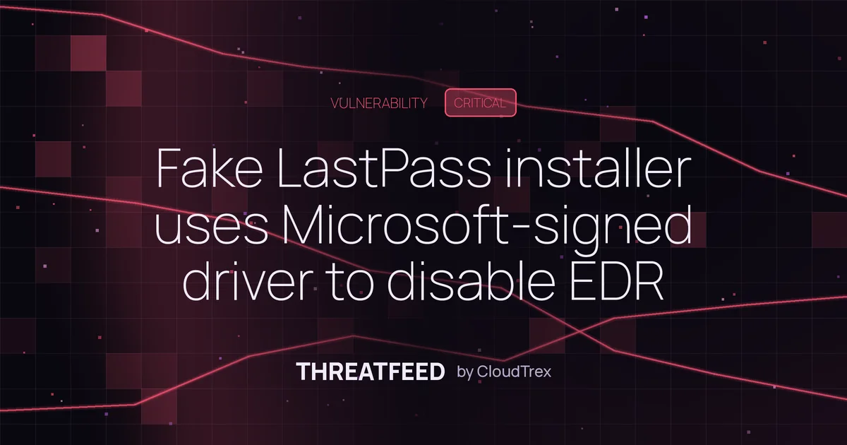 Fake LastPass installer uses Microsoft-signed driver to kill EDR and steal passwords