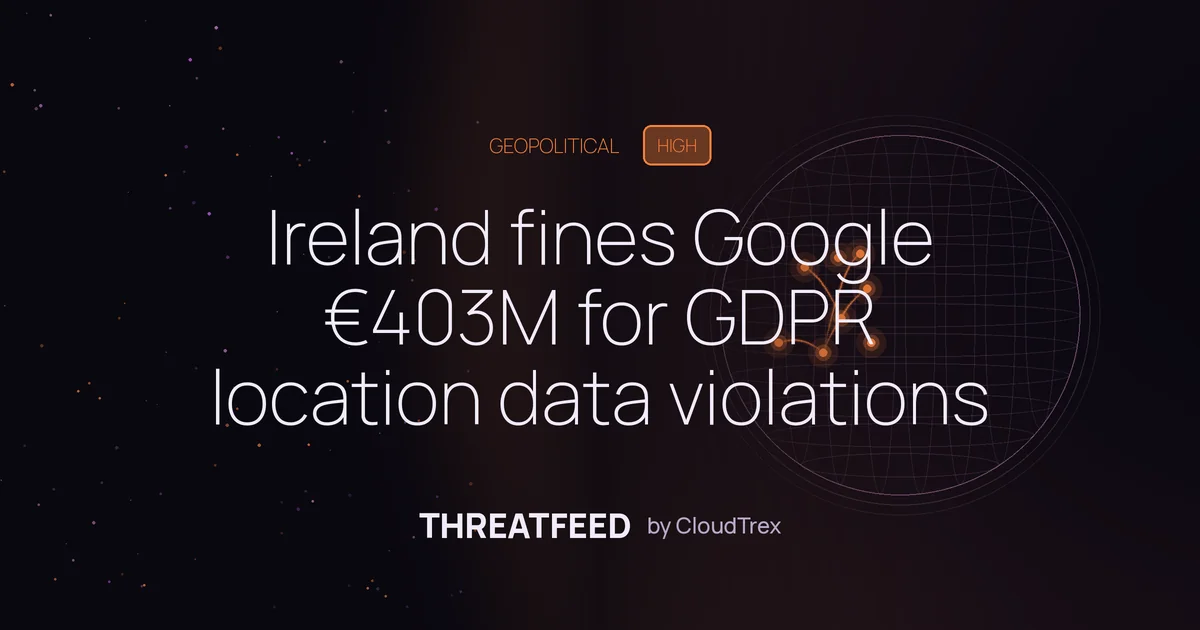 Ireland fines Google €403M for GDPR location data violations