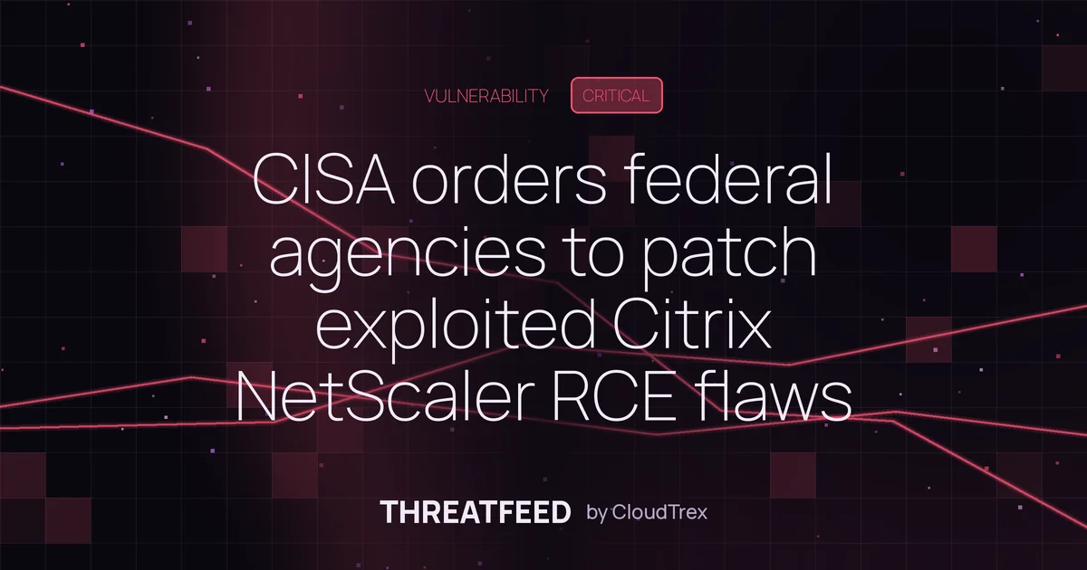 CISA orders federal agencies to patch exploited Citrix NetScaler RCE flaws