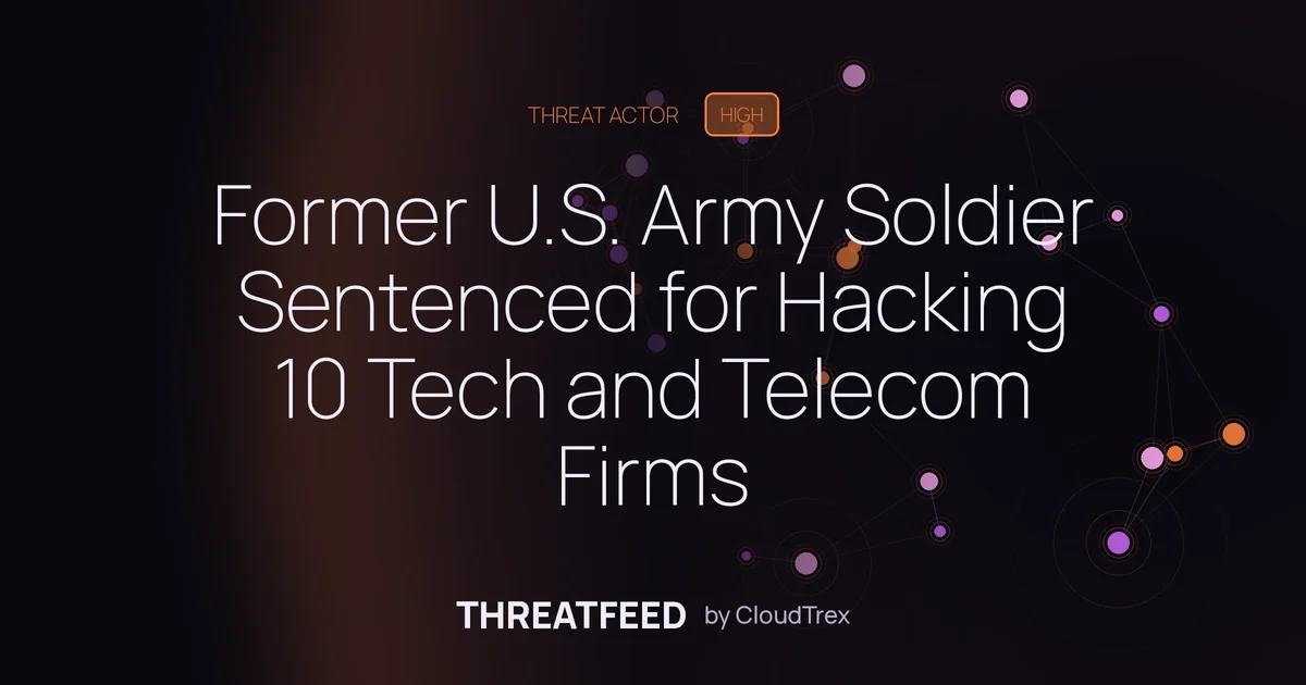 Former U.S. Army Soldier Sentenced for Hacking 10 Tech and Telecom Firms