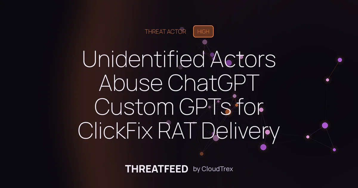 Unidentified Actors Abuse ChatGPT Custom GPTs to Deliver RAT via ClickFix