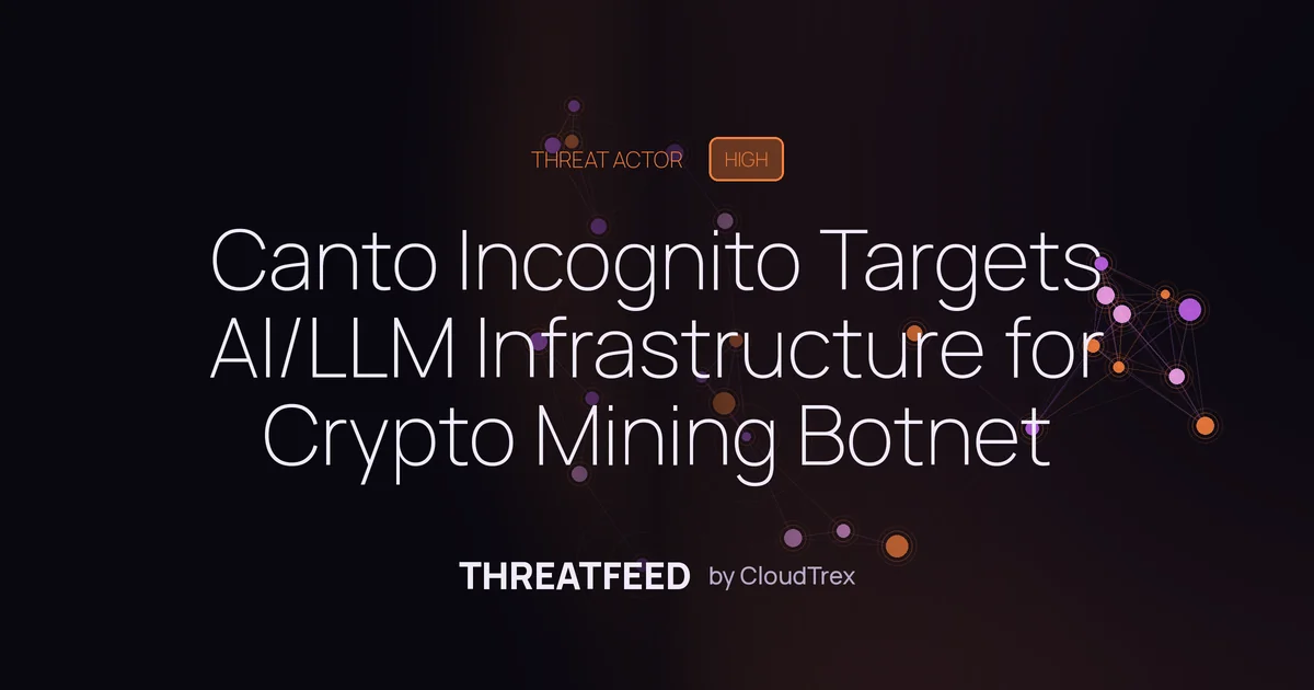 Canto Incognito Targets AI/LLM Infrastructure for Crypto Mining Botnet