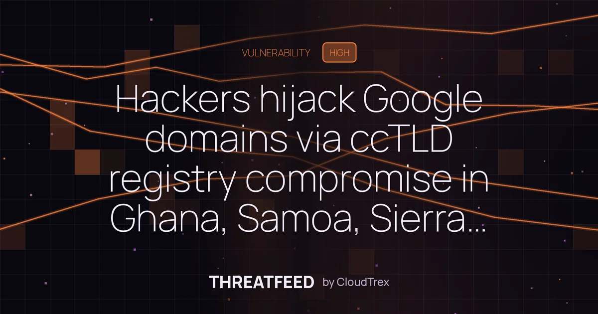 Hackers hijack Google domains via compromised ccTLD registries for Ghana, AS, SL