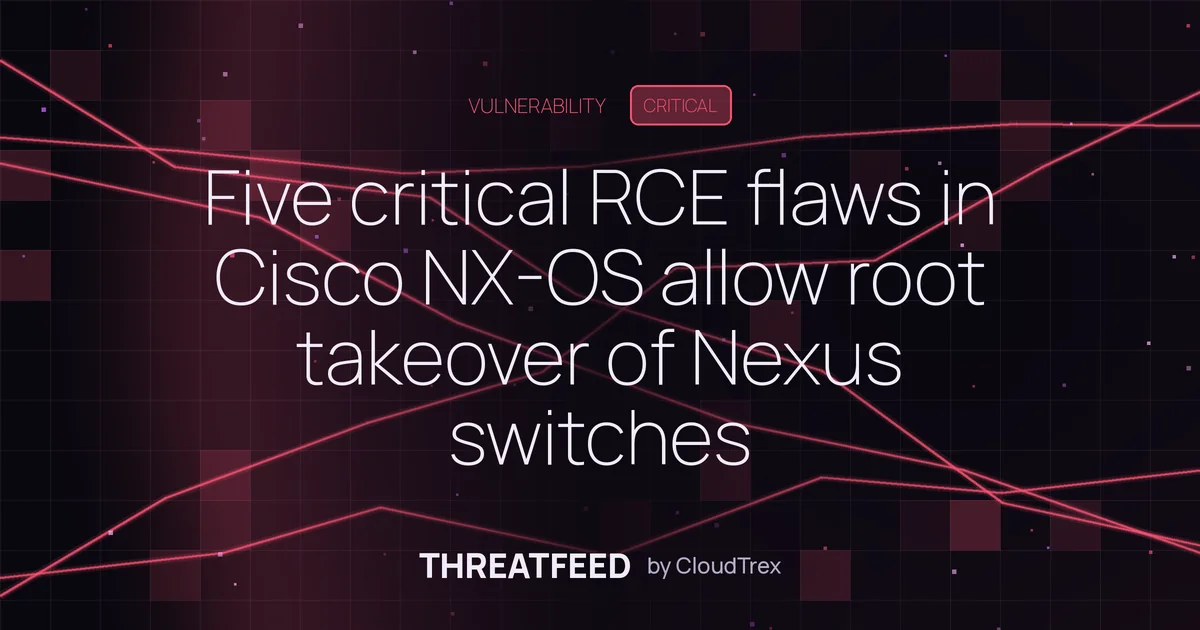Five critical RCE flaws in Cisco NX-OS allow root takeover of Nexus switches