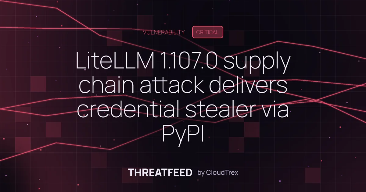 LiteLLM 1.107.0 supply chain attack delivers credential stealer via PyPI
