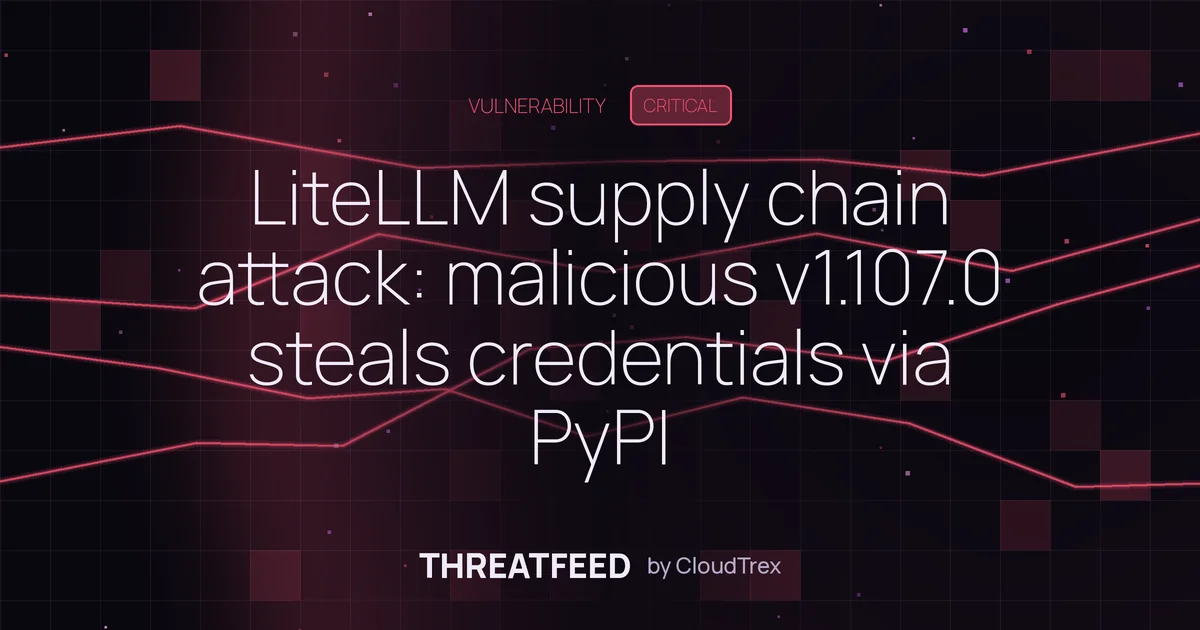 LiteLLM supply chain attack: malicious v1.107.0 steals credentials via PyPI