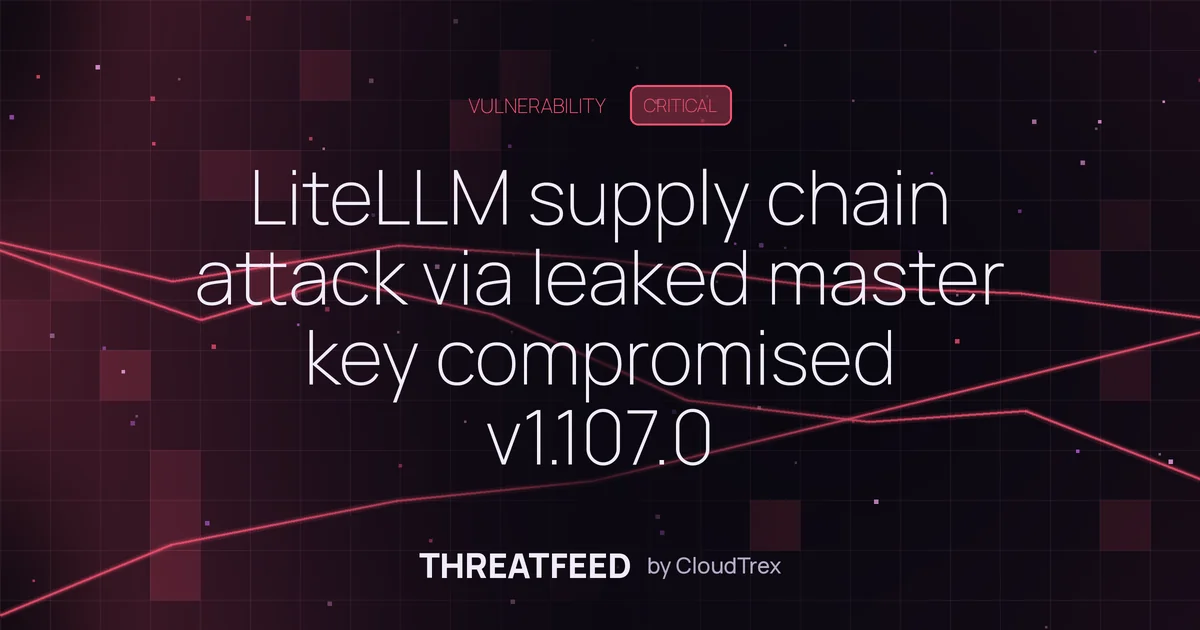 LiteLLM supply chain attack via leaked master key compromised v1.107.0