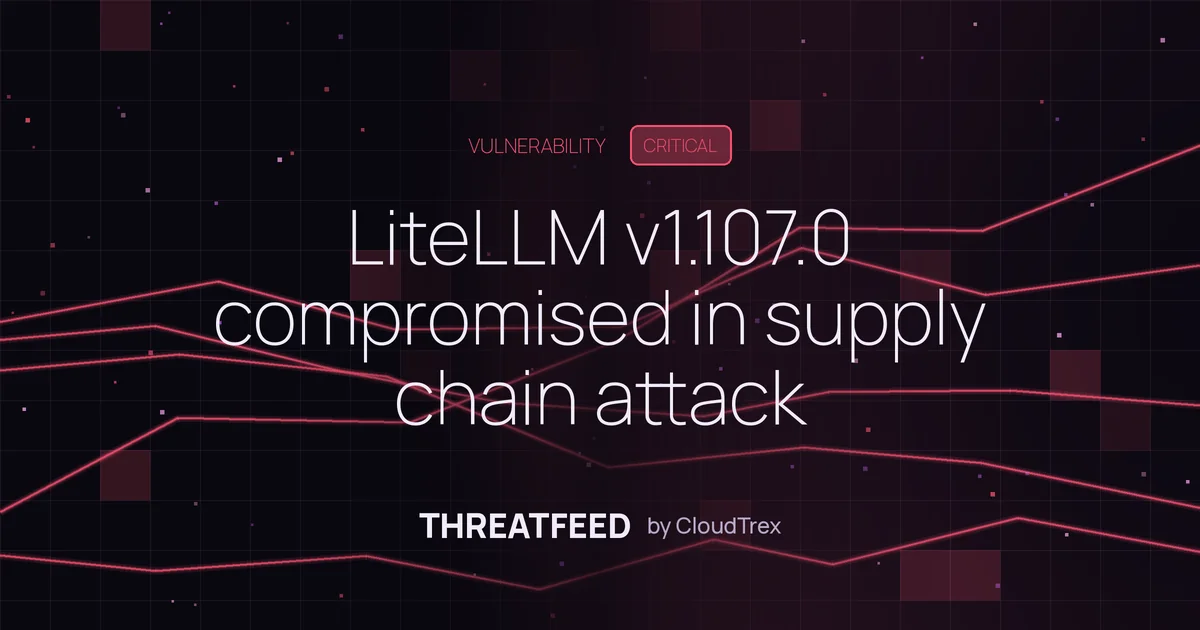 LiteLLM v1.107.0 compromised in supply chain attack
