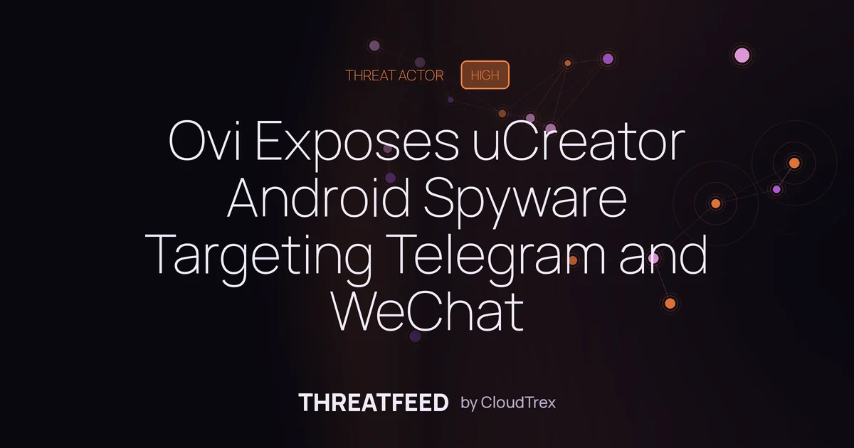 Ovi Exposes uCreator Android Spyware Targeting Telegram and WeChat