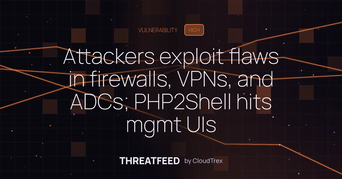 Attackers exploit flaws in firewalls, VPNs, and ADCs; PHP2Shell hits mgmt UIs