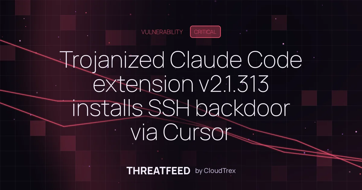 Trojanized Claude Code extension v2.1.313 installs SSH backdoor via Cursor